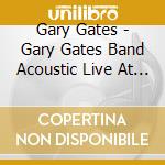 Gary Gates - Gary Gates Band Acoustic Live At The San Gregorio cd musicale di Gary Gates