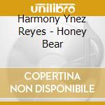 Harmony Ynez Reyes - Honey Bear cd musicale di Harmony Ynez Reyes