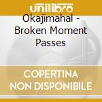 Okajimahal - Broken Moment Passes cd