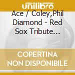 Ace / Coley,Phil Diamond - Red Sox Tribute Songs cd