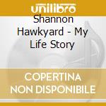 Shannon Hawkyard - My Life Story cd