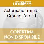 Automatic Immo - Ground Zero -T cd musicale di Automatic Immo