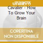 Cavalier - How To Grow Your Brain cd