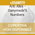 Anti Alles - Ganymede'S Numbers cd