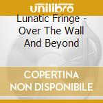 Lunatic Fringe - Over The Wall And Beyond cd