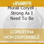 Murali Coryell - Strong As I Need To Be cd musicale di Murali Coryell