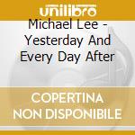 Michael Lee - Yesterday And Every Day After cd musicale di Michael Lee