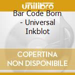 Bar Code Born - Universal Inkblot cd