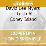 David Lee Myers - Tesla At Coney Island cd musicale di David Lee Myers