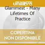 Glammest - Many Lifetimes Of Practice cd musicale di Glammest