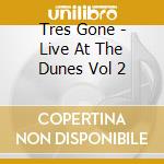 Tres Gone - Live At The Dunes Vol 2 cd