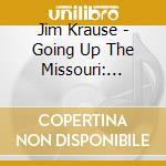 Jim Krause - Going Up The Missouri: Songs & Dance Tunes From Old Fort Osage cd