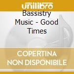 Bassistry Music - Good Times cd