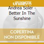 Andrea Soler - Better In The Sunshine cd