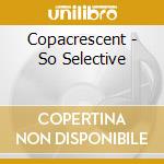 Copacrescent - So Selective cd
