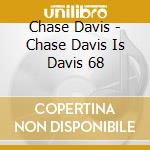 Chase Davis - Chase Davis Is Davis 68 cd