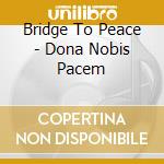 Bridge To Peace - Dona Nobis Pacem cd