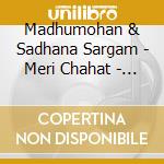 Madhumohan & Sadhana Sargam - Meri Chahat - Tumse Hai cd musicale di Madhumohan & Sadhana Sargam