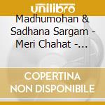 Madhumohan & Sadhana Sargam - Meri Chahat - Tumse Hai cd