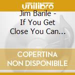 Jim Barile - If You Get Close You Can Hear cd