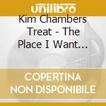 Kim Chambers Treat - The Place I Want To Be cd