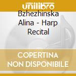 Bzhezhinska Alina - Harp Recital cd musicale di Bzhezhinska Alina