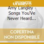Amy Langley - Songs You'Ve Never Heard Before cd
