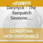 Darynyck - The Sasquatch Sessions: 2001-2005, Vol. I & Ii cd