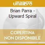 Brian Parra - Upward Spiral cd