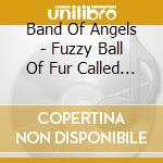 Band Of Angels - Fuzzy Ball Of Fur Called Love cd