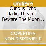 Curious Echo Radio Theater - Beware The Moon Wraith: The Orb Of Phoebe cd