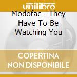 Modofac - They Have To Be Watching You cd