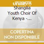 Shangilia Youth Choir Of Kenya - Shangilia Mtoto Wa Africa: Rejoice Child Of Africa cd