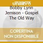 Bobby Lynn Jemison - Gospel The Old Way cd