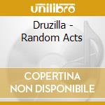 Druzilla - Random Acts cd musicale di Druzilla