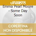 Emma Pearl Moore - Some Day Soon cd
