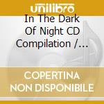 In The Dark Of Night CD Compilation / Various cd