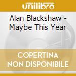 Alan Blackshaw - Maybe This Year cd