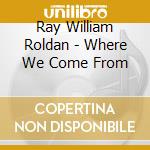 Ray William Roldan - Where We Come From cd musicale di Ray William Roldan