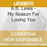 A.B. Lewis - My Reason For Loving You cd