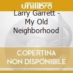 Larry Garrett - My Old Neighborhood cd
