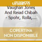 Vaughan Jones And Reiad Chibah - Spohr, Rolla, Kalliwoda - Works For Violin And Viola