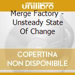 Merge Factory - Unsteady State Of Change cd