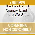 The Front Porch Country Band - Here We Go Again cd