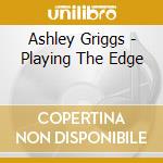 Ashley Griggs - Playing The Edge cd musicale di Ashley Griggs
