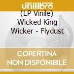 (LP Vinile) Wicked King Wicker - Flydust lp vinile di Wicked King Wicker
