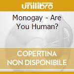 Monogay - Are You Human? cd musicale di Monogay