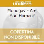 Monogay - Are You Human? cd