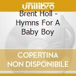 Brent Holl - Hymns For A Baby Boy cd