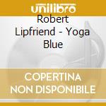 Robert Lipfriend - Yoga Blue cd